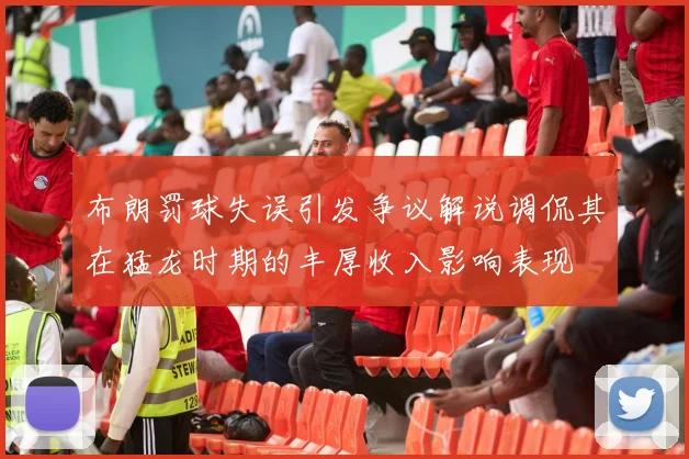 布朗罚球失误引发争议解说调侃其在猛龙时期的丰厚收入影响表现